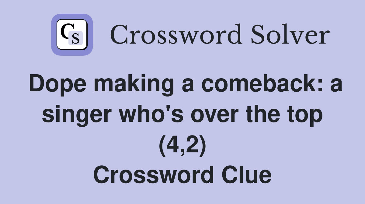 Dope making a comeback: a singer who's over the top (4,2) Crossword Clue