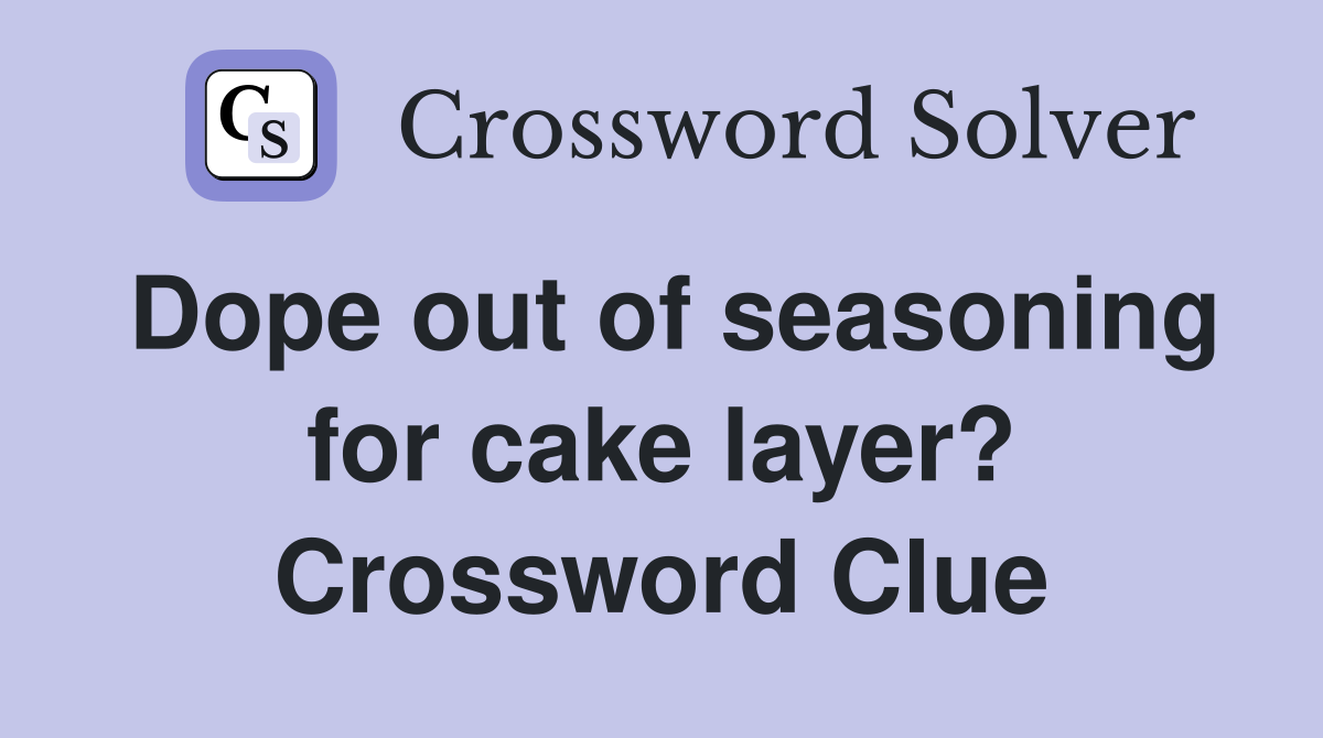 Dope out of seasoning for cake layer? Crossword Clue