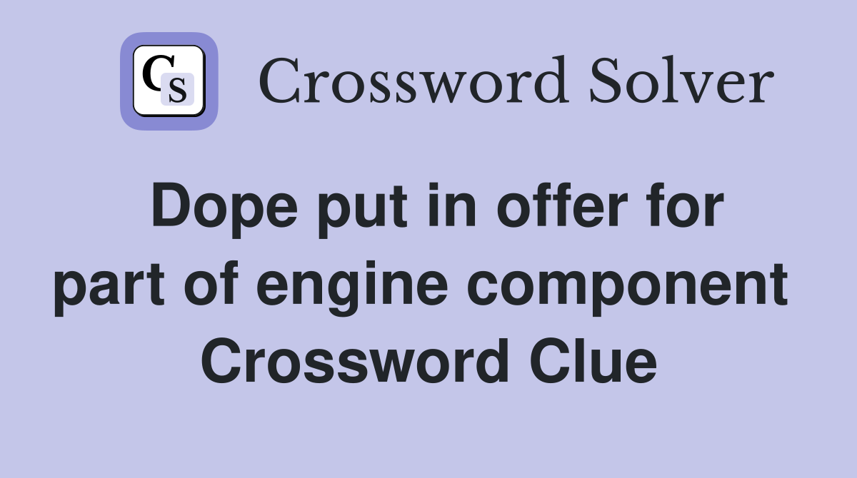 Dope put in offer for part of engine component  Crossword Clue