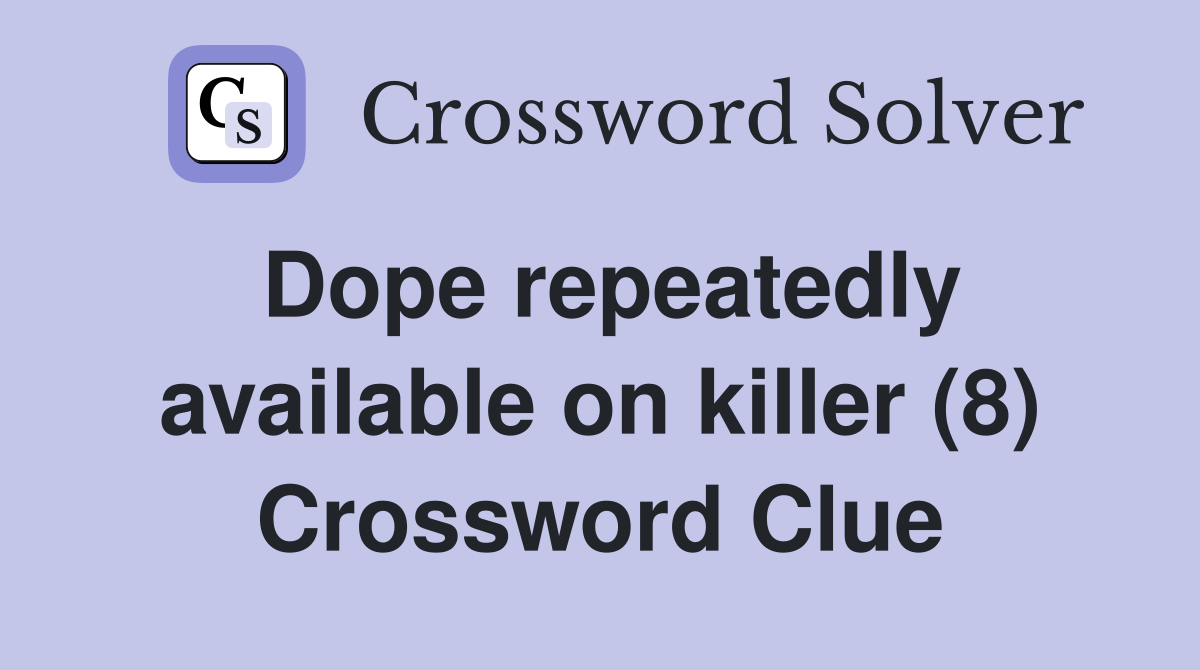 Dope repeatedly available on killer (8) Crossword Clue