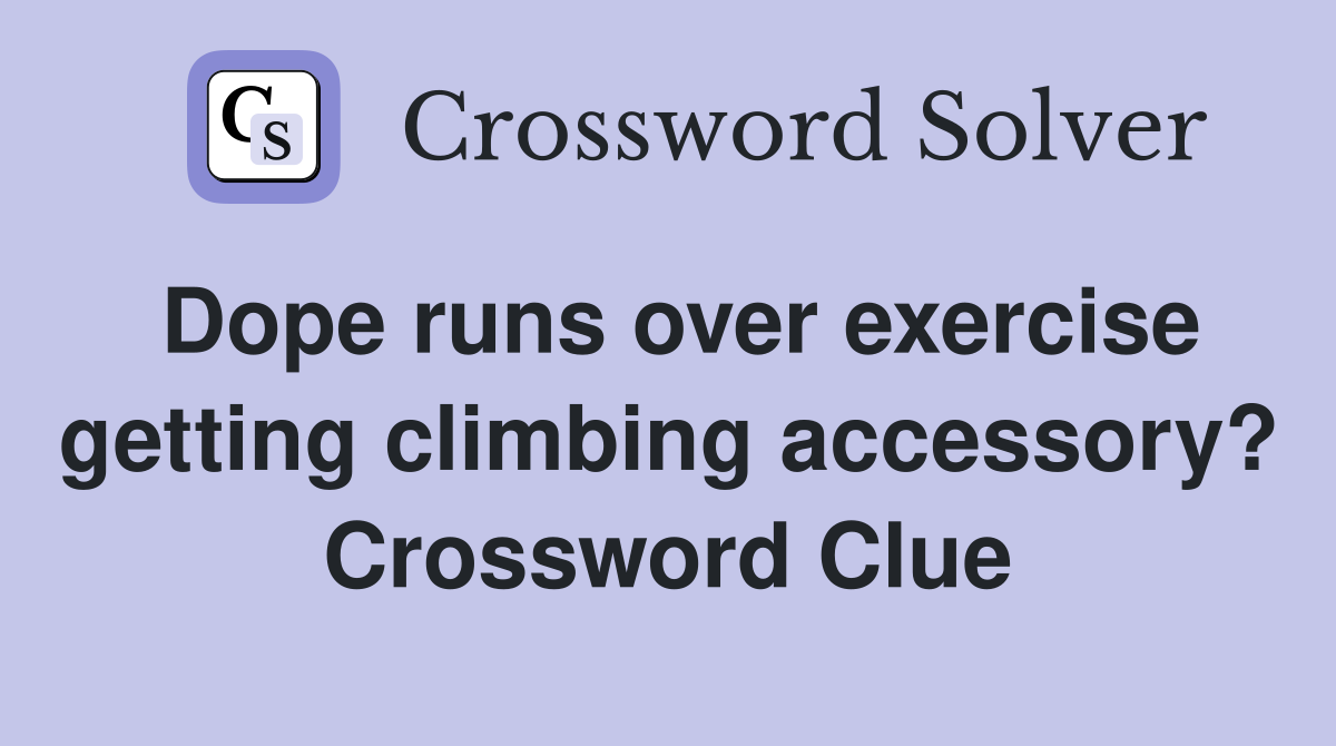 Dope runs over exercise getting climbing accessory? Crossword Clue