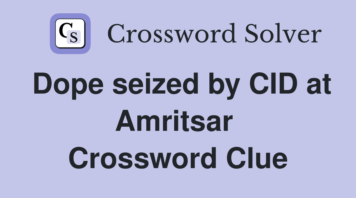 Dope seized by CID at Amritsar  Crossword Clue