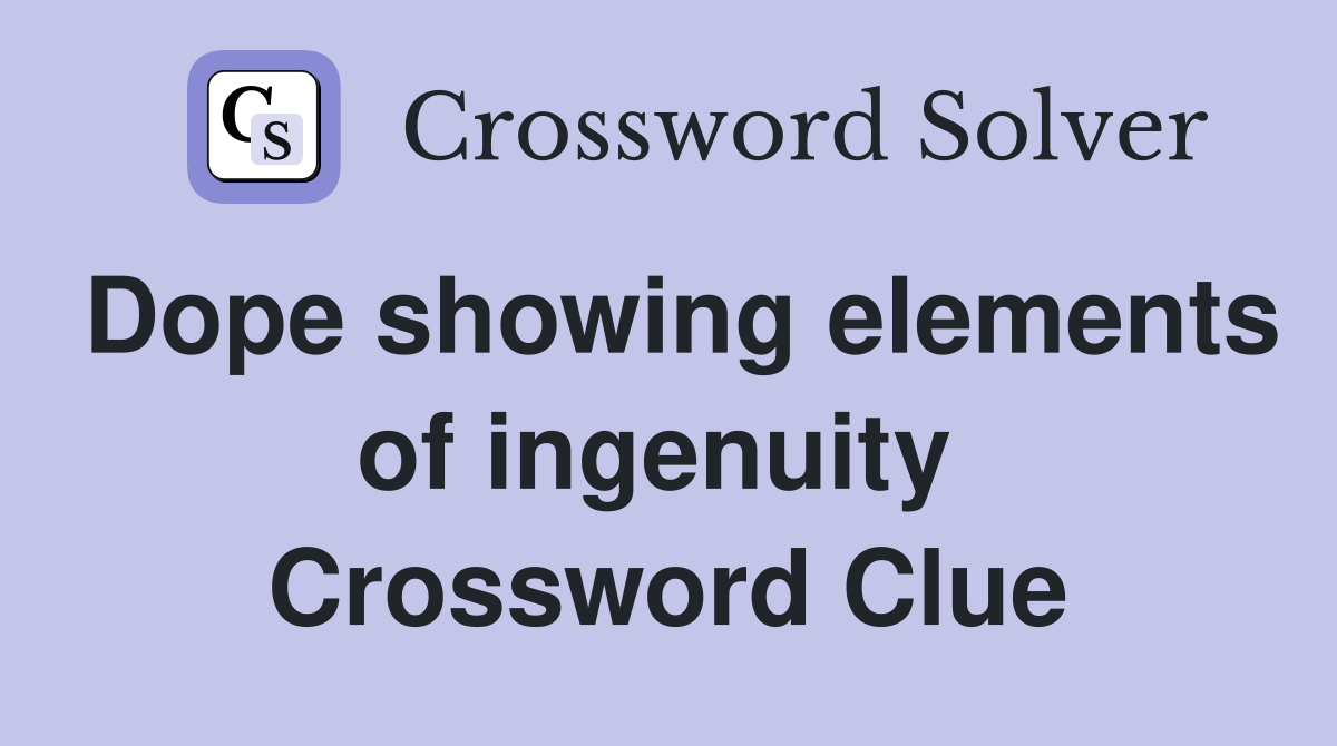 Dope showing elements of ingenuity  Crossword Clue
