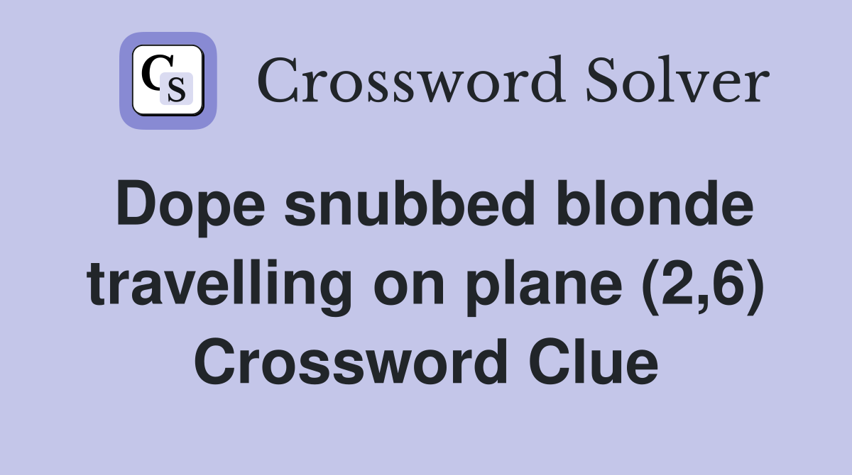 Dope snubbed blonde travelling on plane (2,6) Crossword Clue