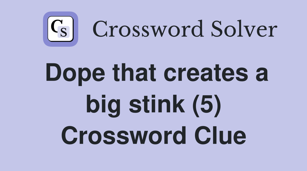 Dope that creates a big stink (5) Crossword Clue