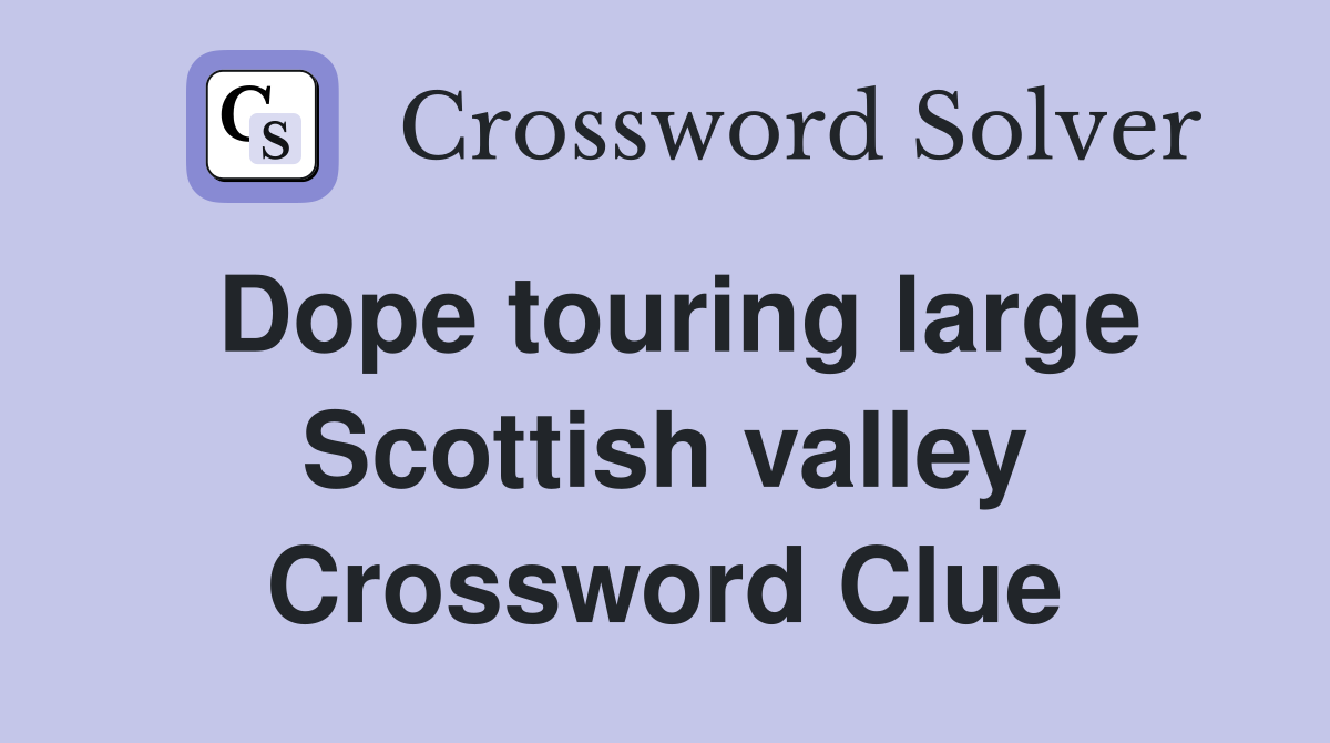 Dope touring large Scottish valley Crossword Clue