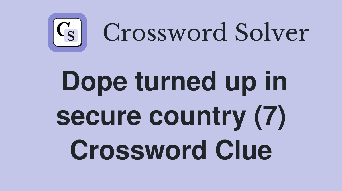 Dope turned up in secure country (7) Crossword Clue
