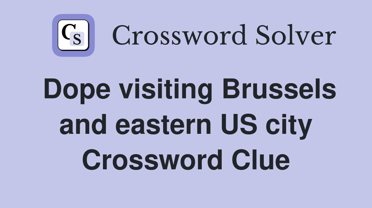 Dope visiting Brussels and eastern US city Crossword Clue