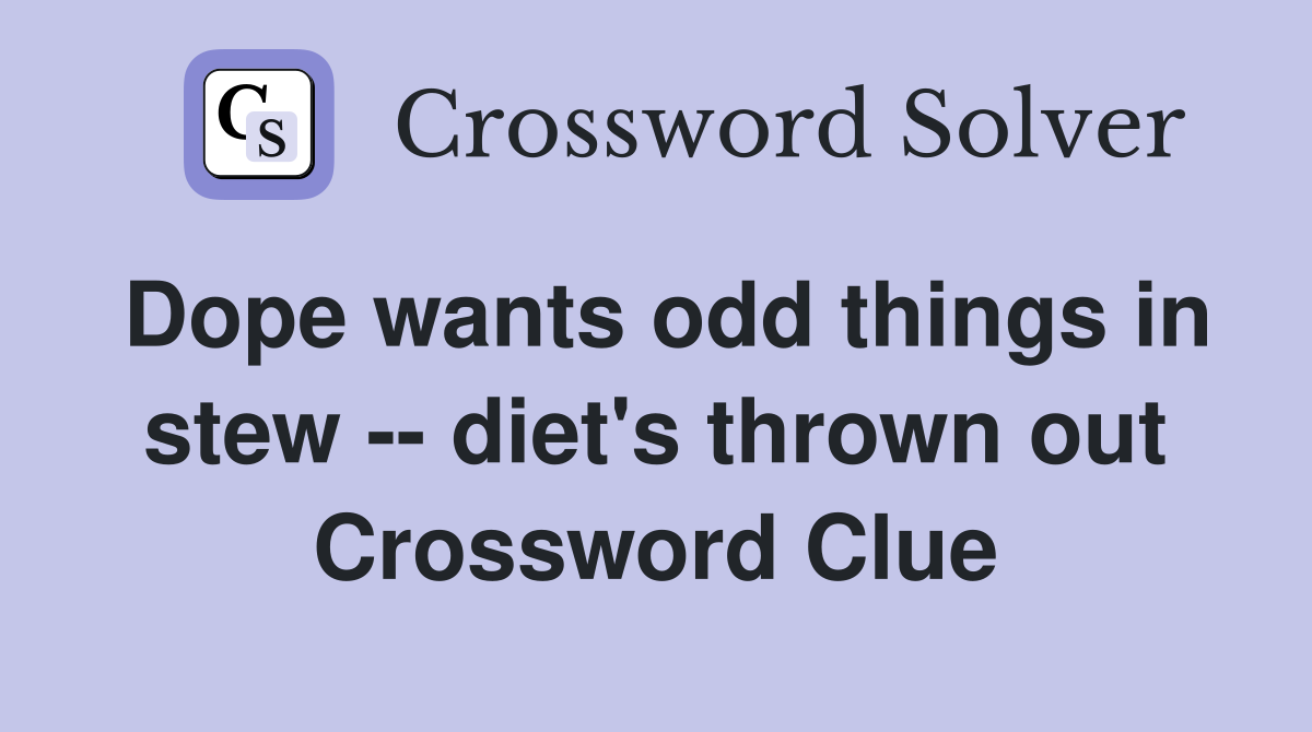 Dope wants odd things in stew -- diet's thrown out Crossword Clue