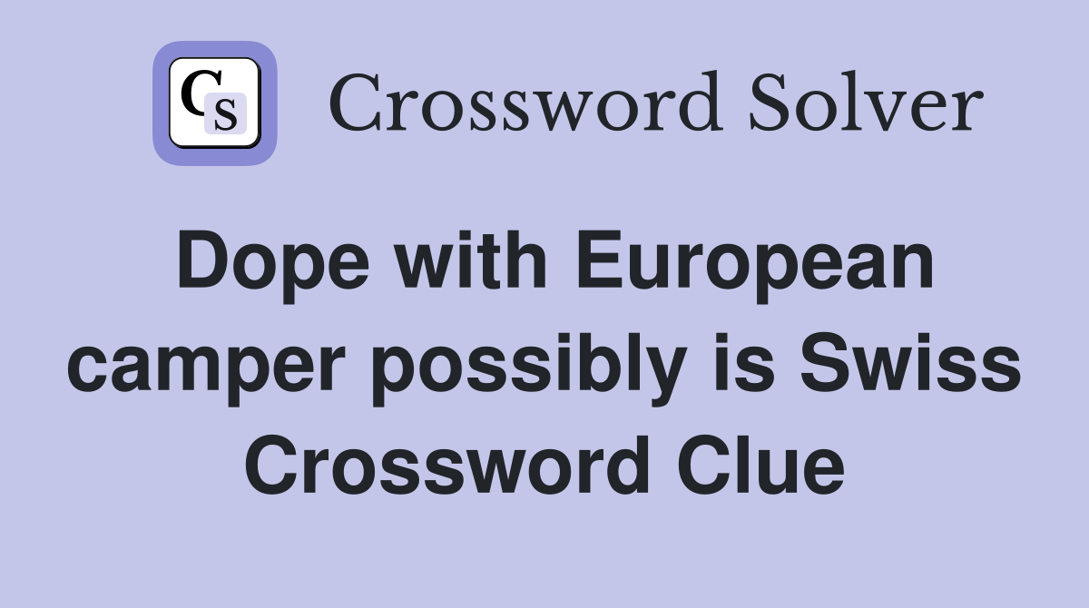 Dope with European camper possibly is Swiss Crossword Clue