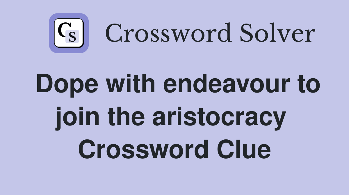 Dope with endeavour to join the aristocracy  Crossword Clue