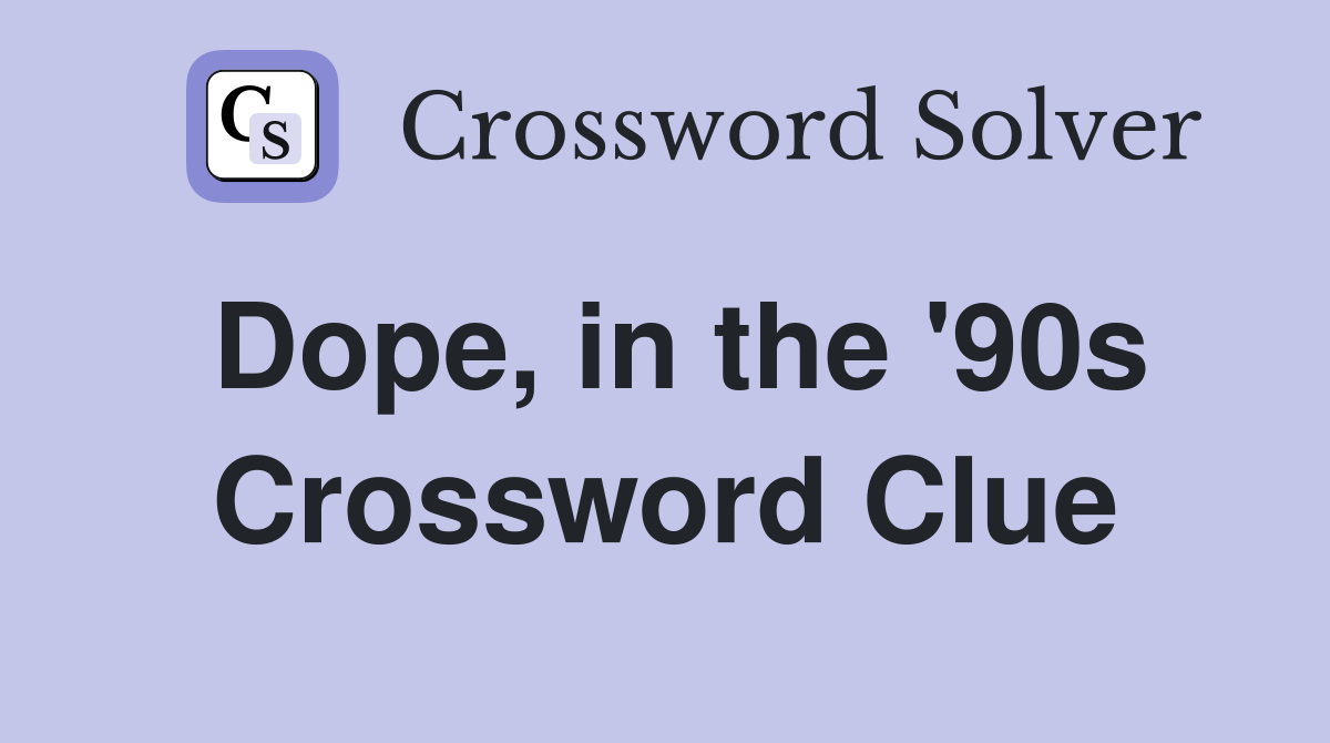 Dope, in the '90s Crossword Clue