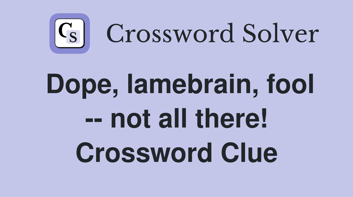Dope, lamebrain, fool -- not all there! Crossword Clue