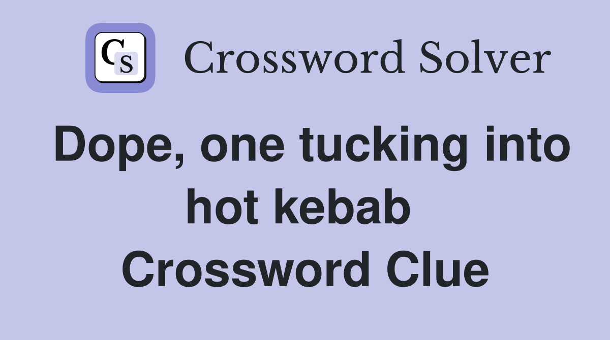 Dope, one tucking into hot kebab  Crossword Clue