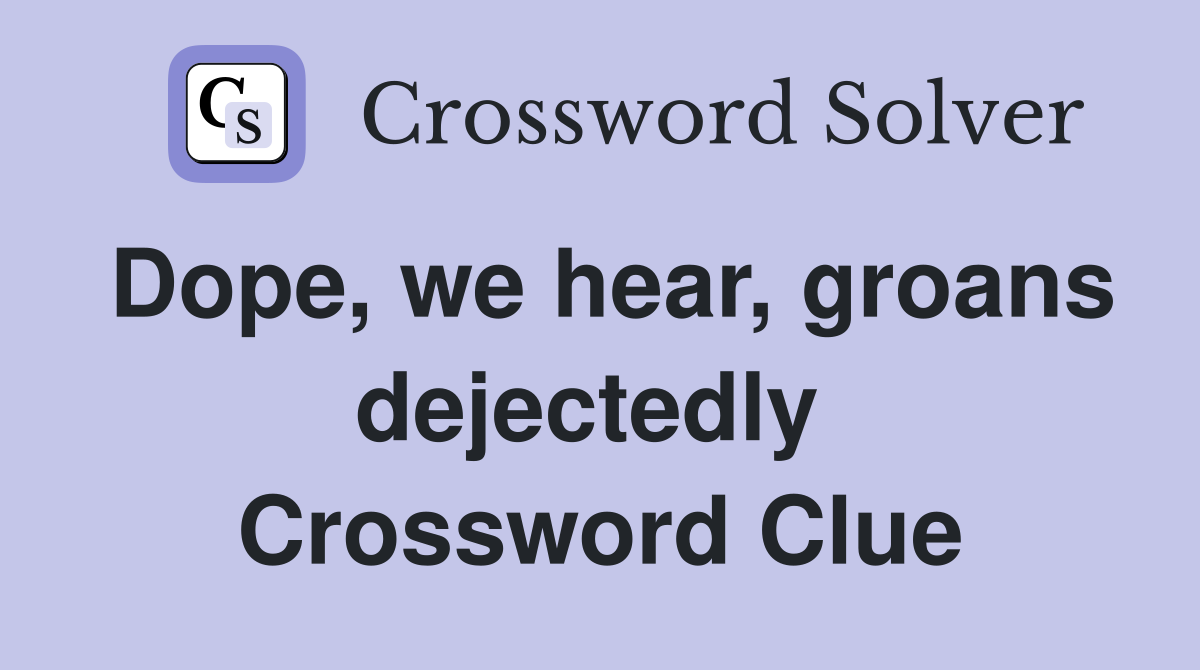 Dope, we hear, groans dejectedly  Crossword Clue