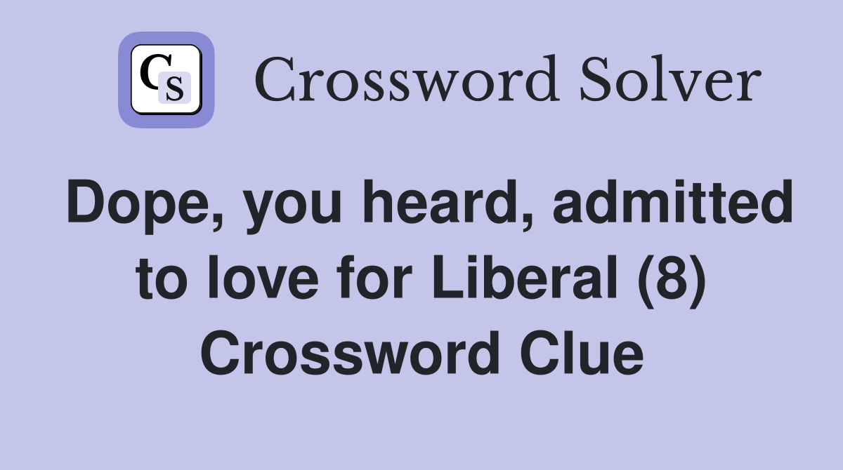 Dope, you heard, admitted to love for Liberal (8) Crossword Clue