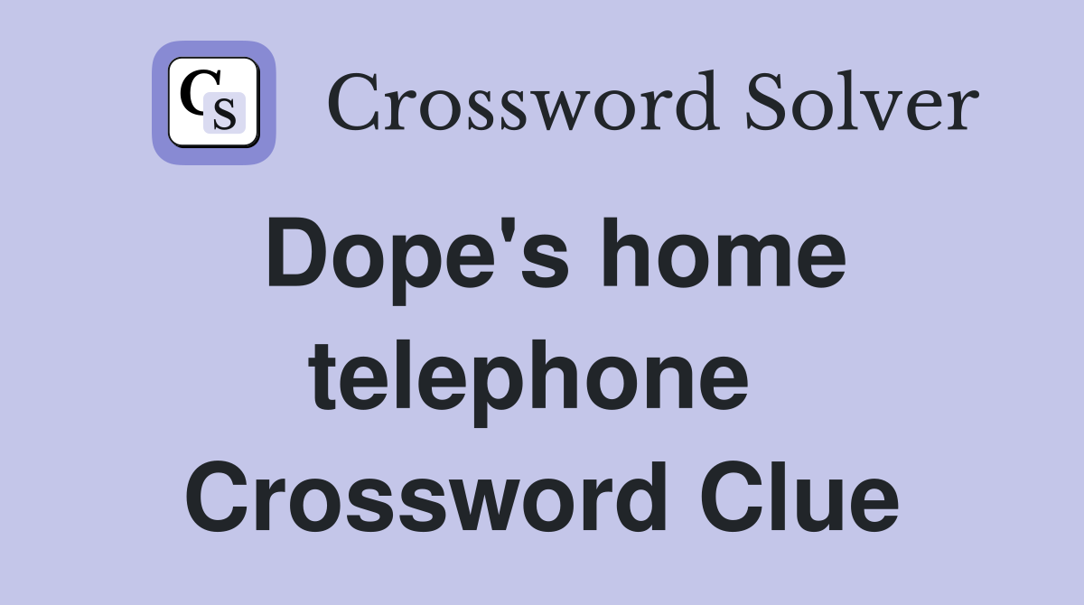 Dope's home telephone  Crossword Clue