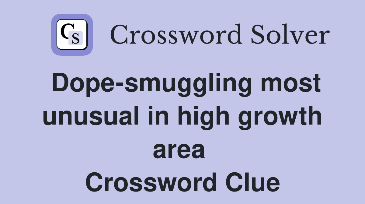 Dope-smuggling most unusual in high growth area  Crossword Clue