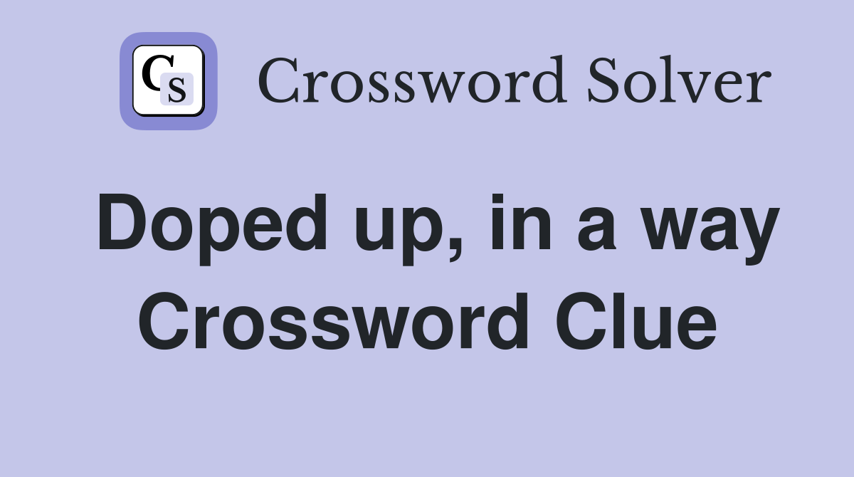 Doped up, in a way Crossword Clue