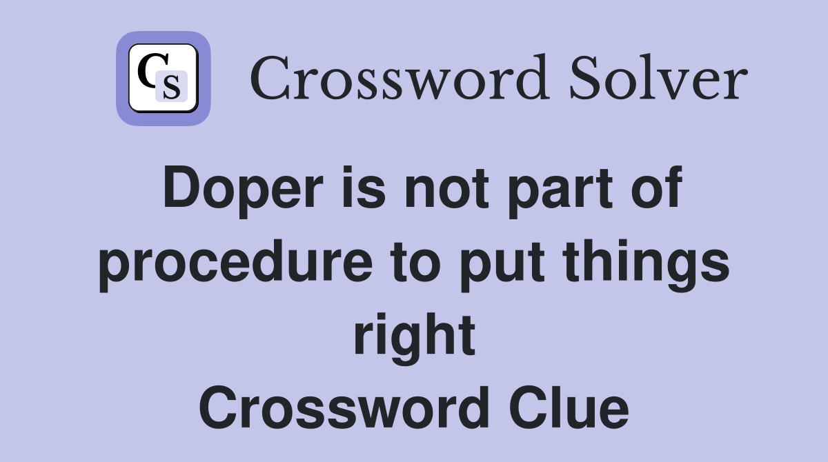 Doper is not part of procedure to put things right Crossword Clue