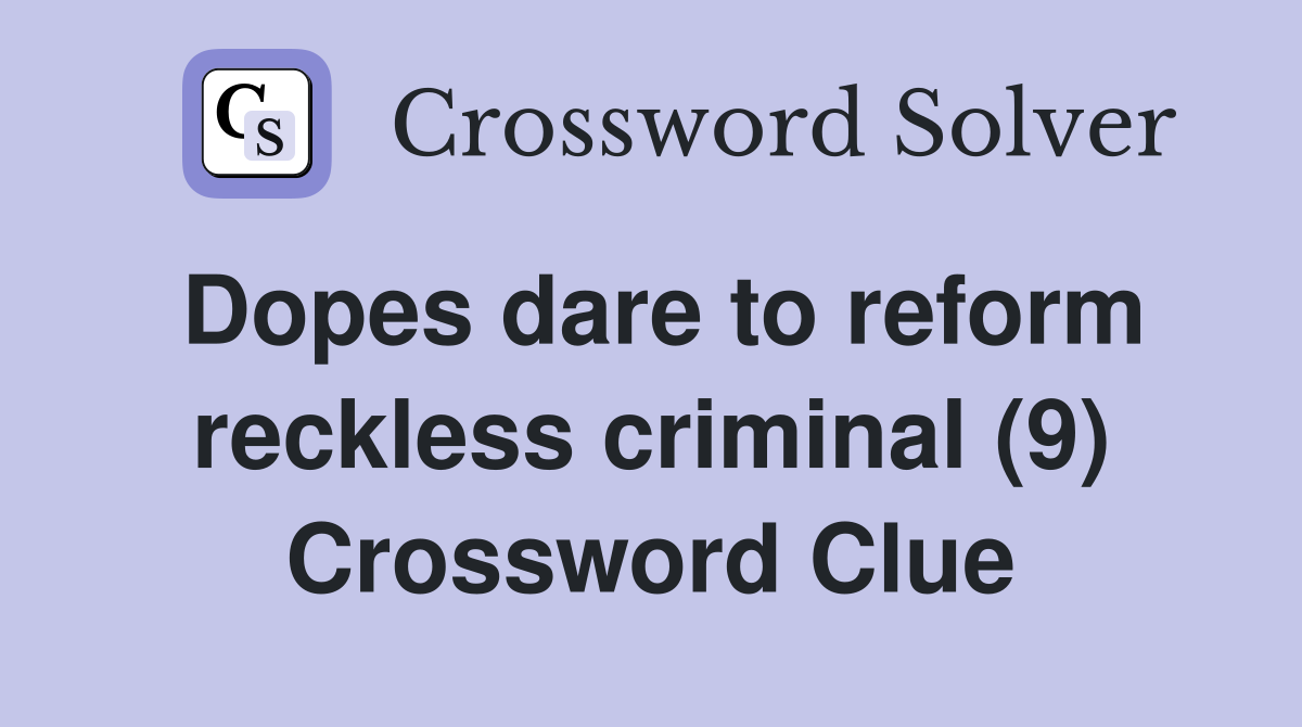 Dopes dare to reform reckless criminal (9) Crossword Clue