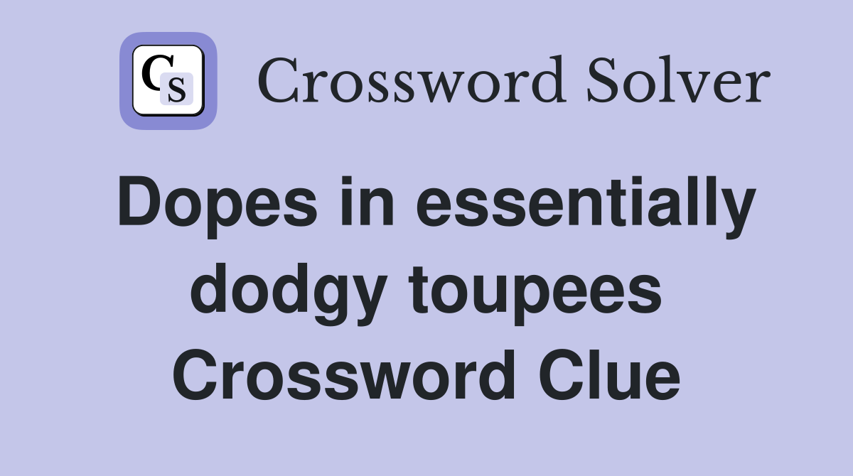 Dopes in essentially dodgy toupees Crossword Clue