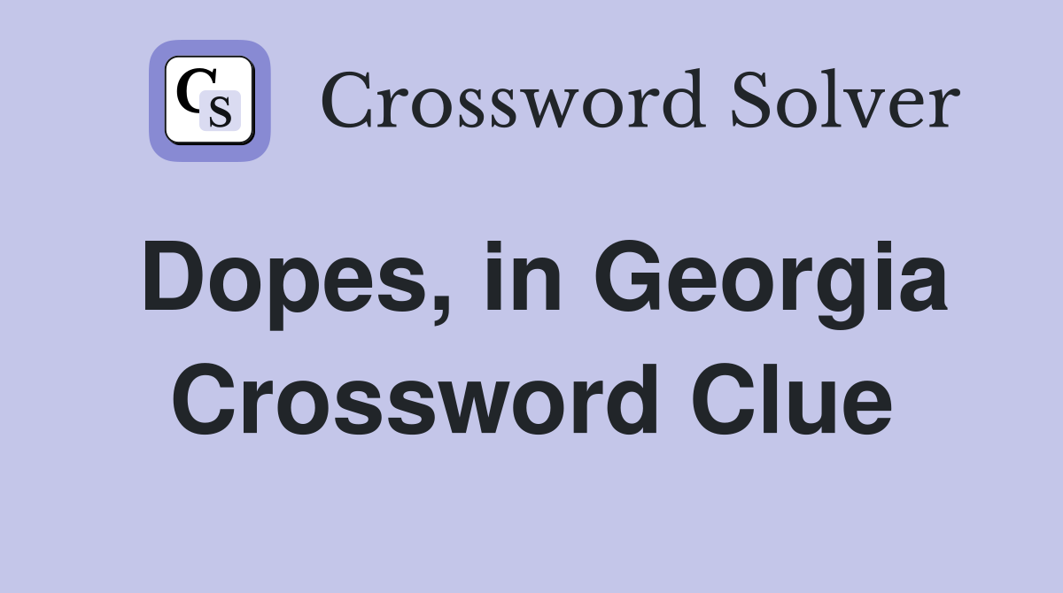 Dopes, in Georgia Crossword Clue