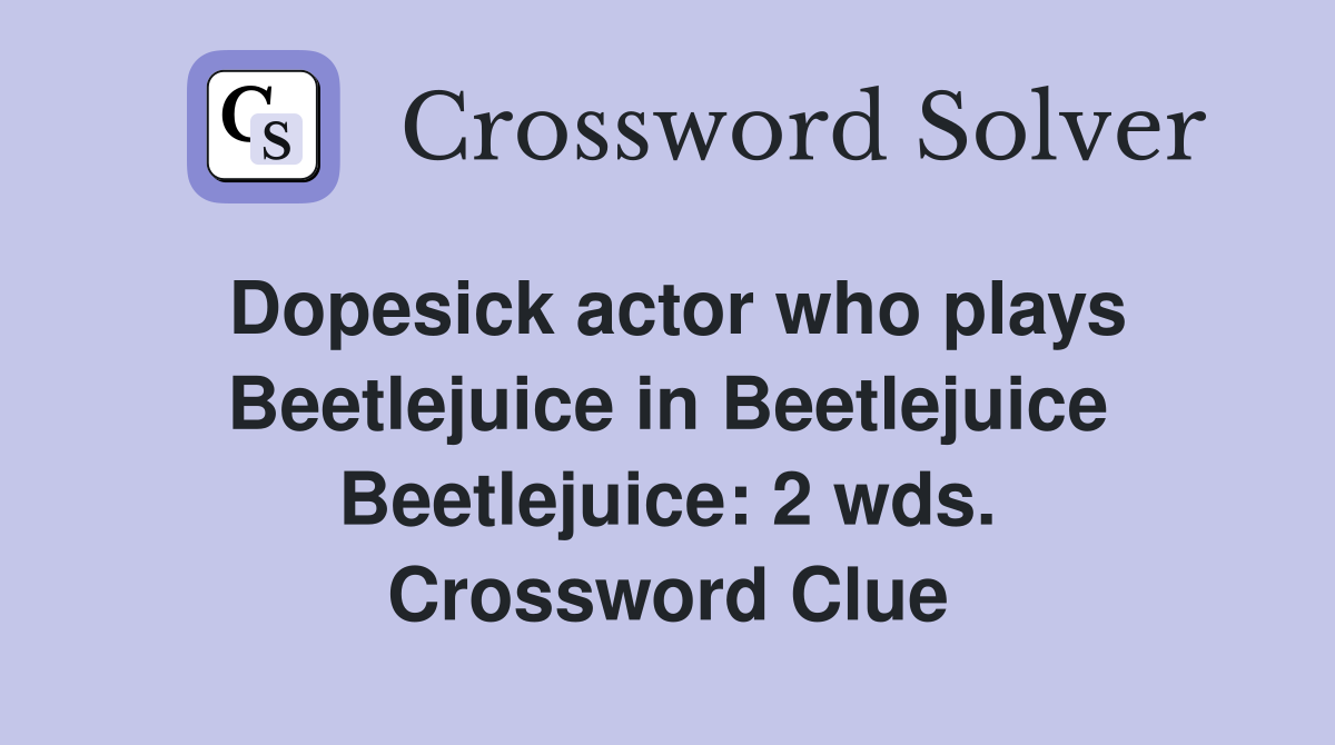Dopesick actor who plays Beetlejuice in Beetlejuice Beetlejuice: 2 wds. Crossword Clue