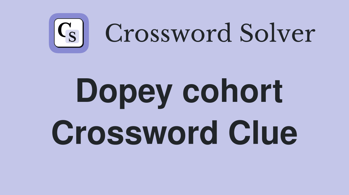 Dopey cohort Crossword Clue