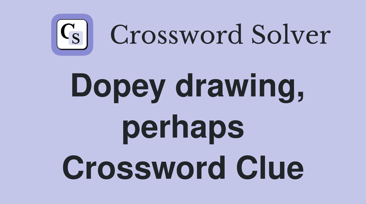 Dopey drawing, perhaps Crossword Clue