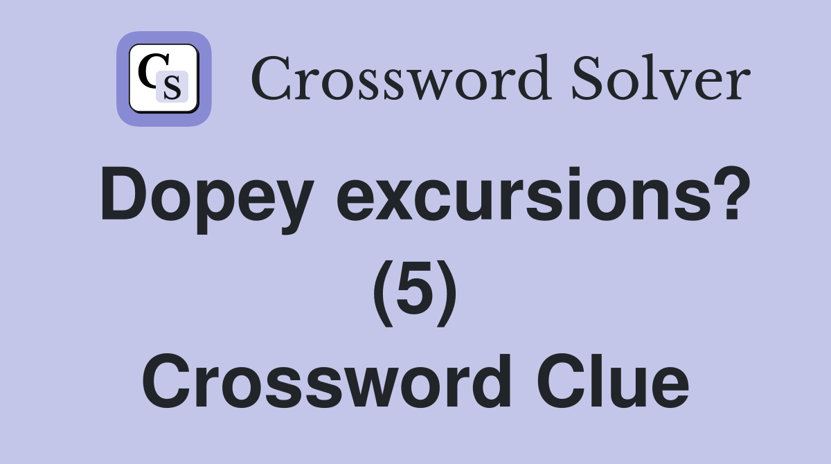 Dopey excursions? (5) Crossword Clue