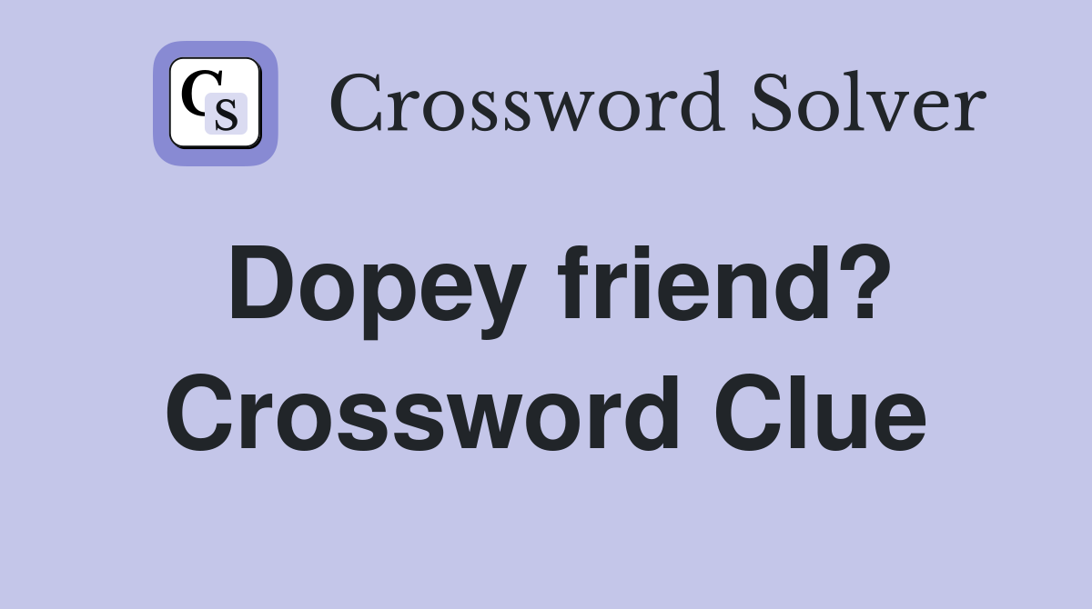 Dopey friend? Crossword Clue