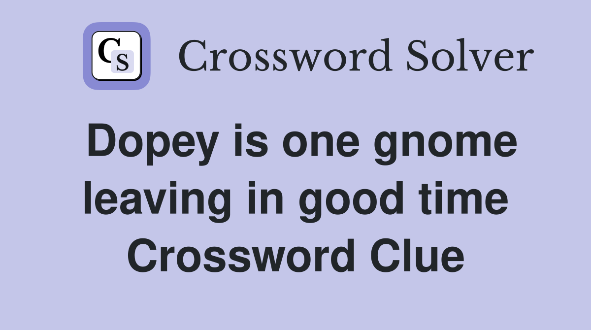 Dopey is one gnome leaving in good time Crossword Clue