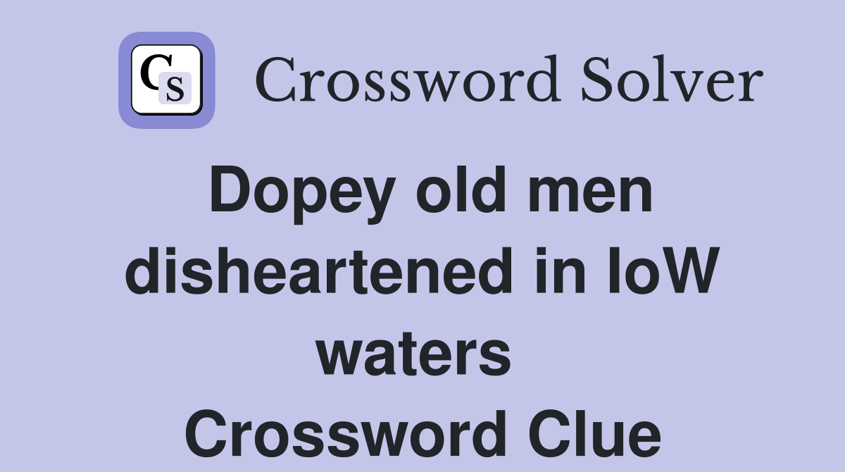 Dopey old men disheartened in IoW waters  Crossword Clue