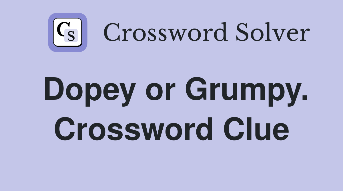 Dopey or Grumpy. Crossword Clue