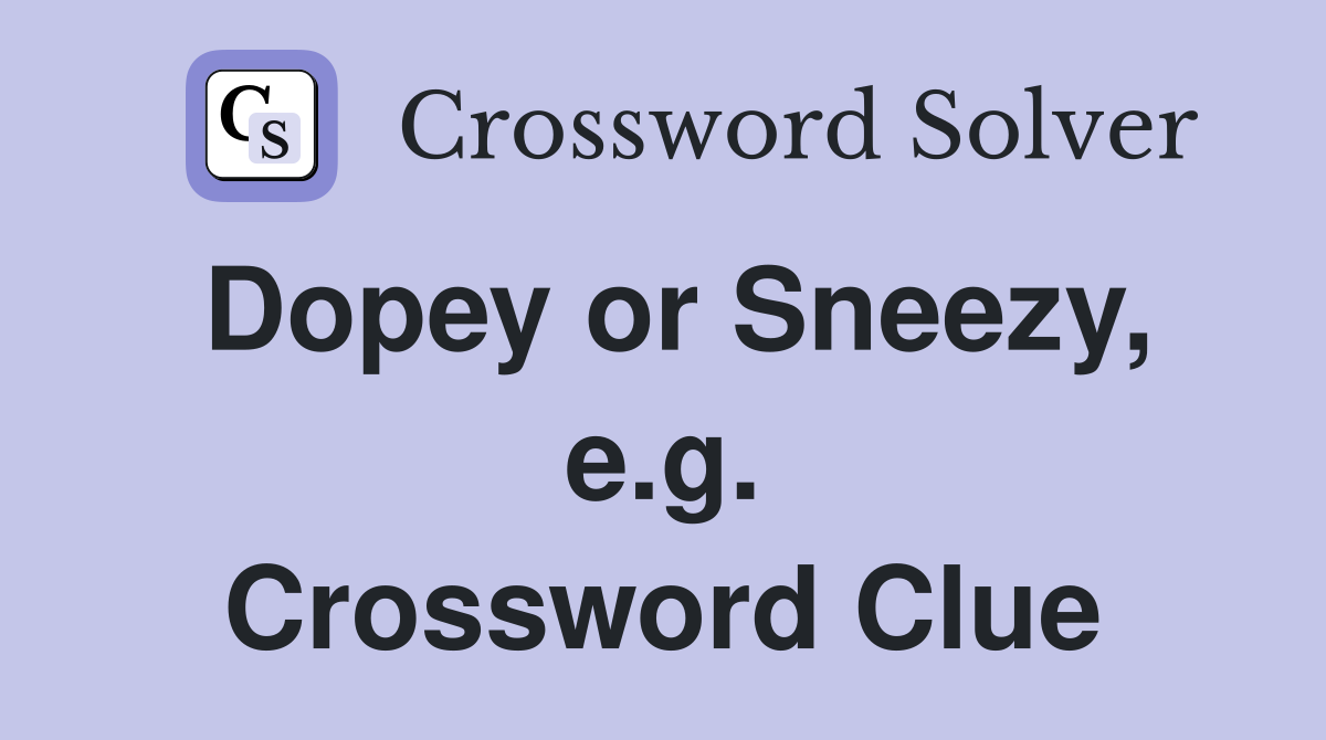 Dopey or Sneezy, e.g. Crossword Clue