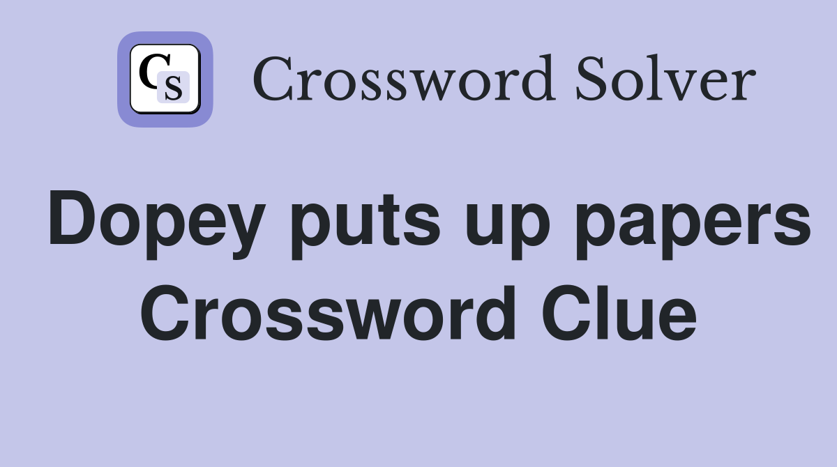 Dopey puts up papers Crossword Clue