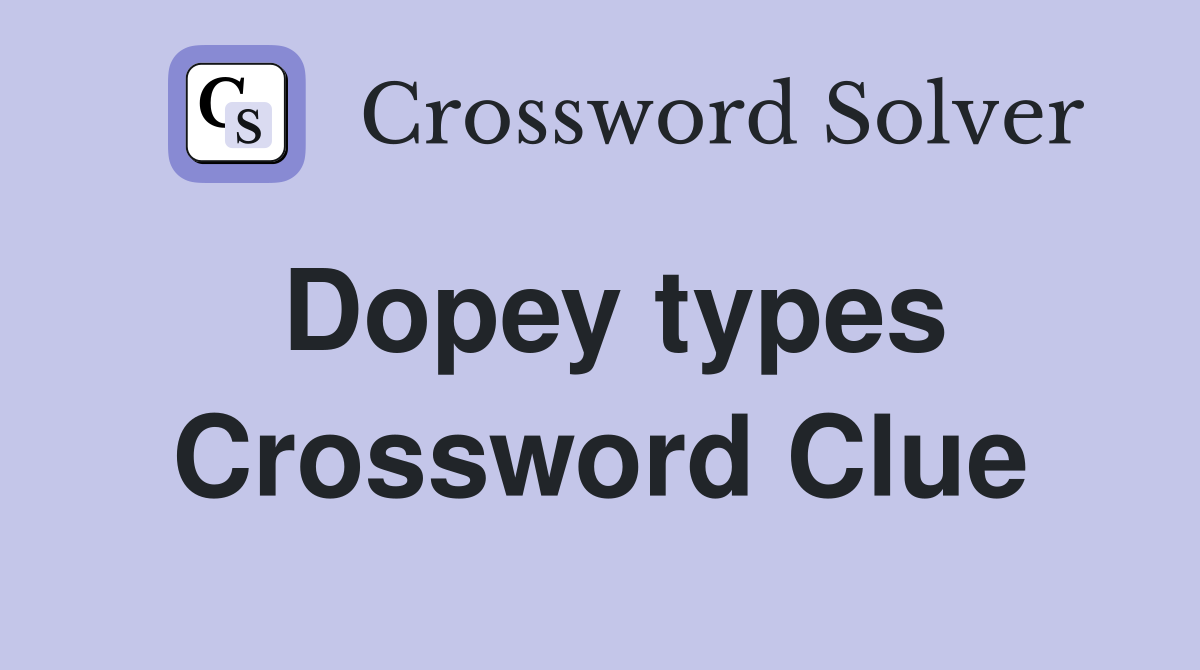 Dopey types Crossword Clue