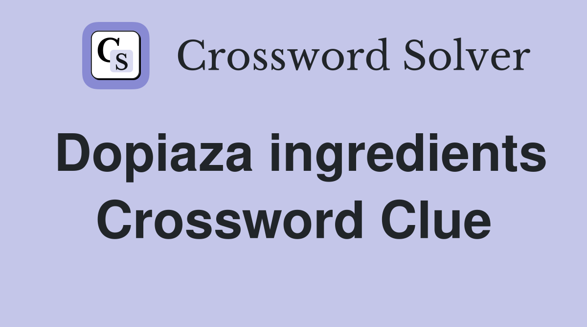 Dopiaza ingredients Crossword Clue