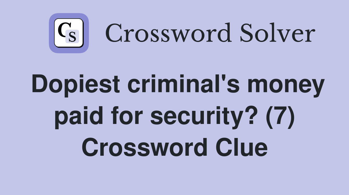 Dopiest criminal's money paid for security? (7) Crossword Clue