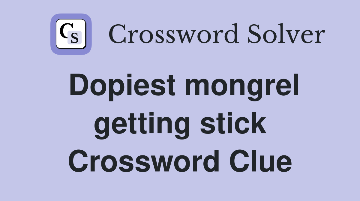 Dopiest mongrel getting stick Crossword Clue