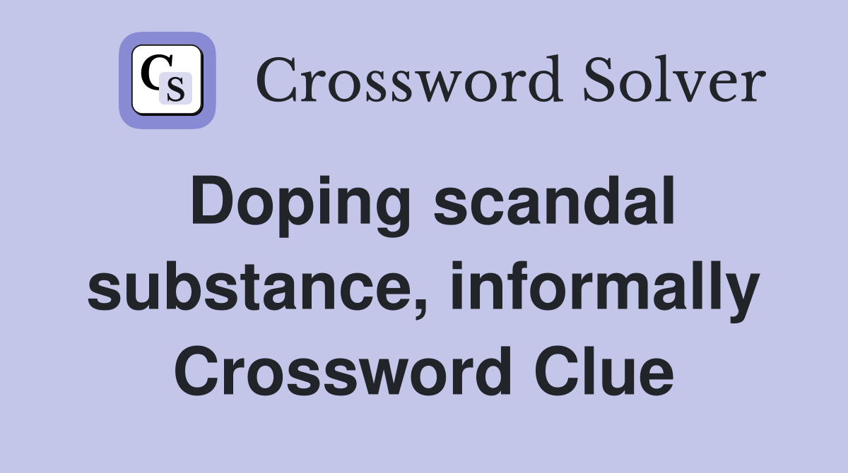 Doping scandal substance, informally Crossword Clue