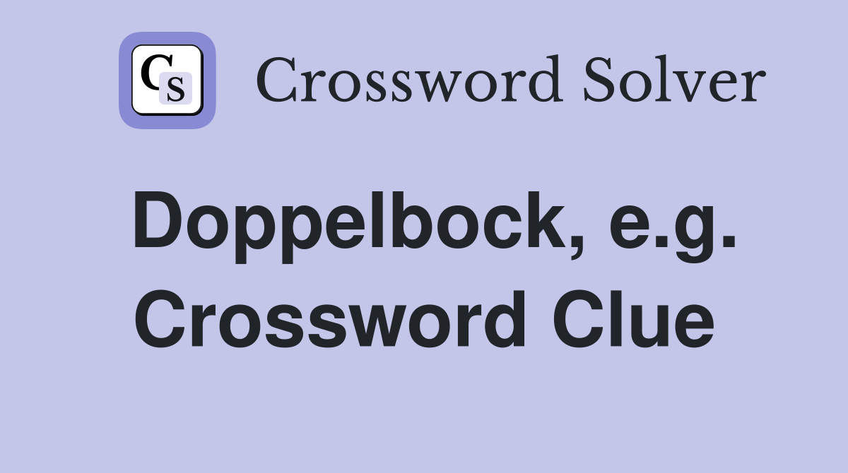 Doppelbock, e.g. Crossword Clue