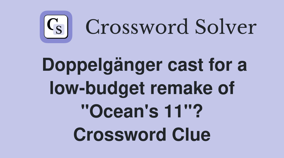 Doppelgänger cast for a low-budget remake of "Ocean's 11"? Crossword Clue