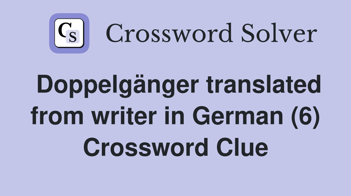 Doppelgänger translated from writer in German (6) Crossword Clue