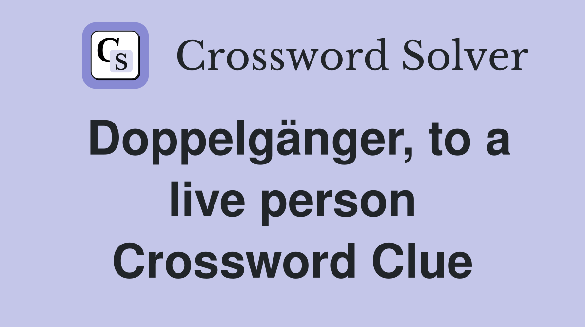 Doppelgänger, to a live person Crossword Clue