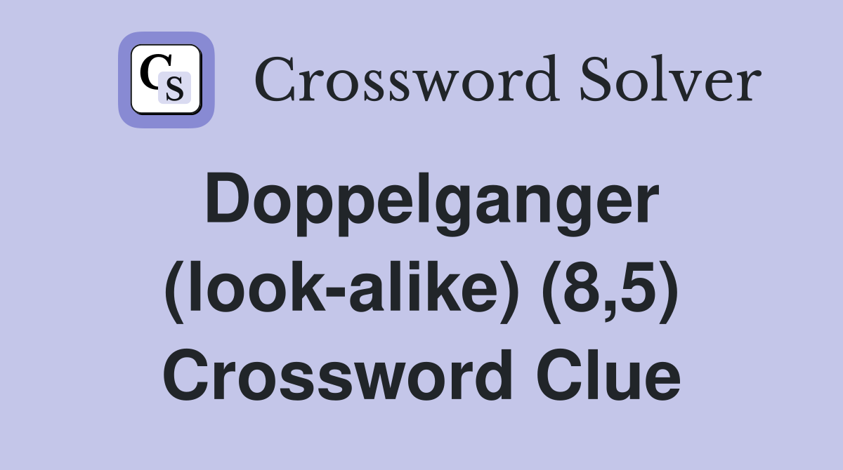 Doppelganger (look-alike) (8,5) Crossword Clue