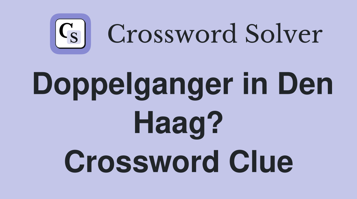 Doppelganger in Den Haag? Crossword Clue