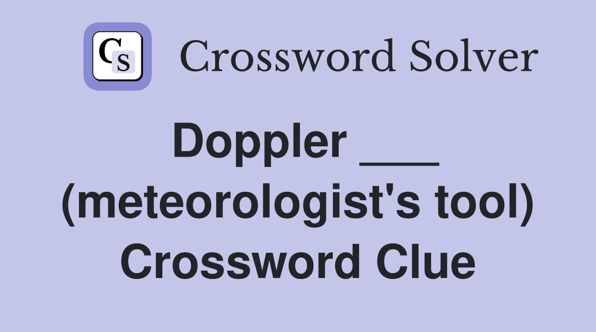 Doppler ___ (meteorologist's tool) Crossword Clue