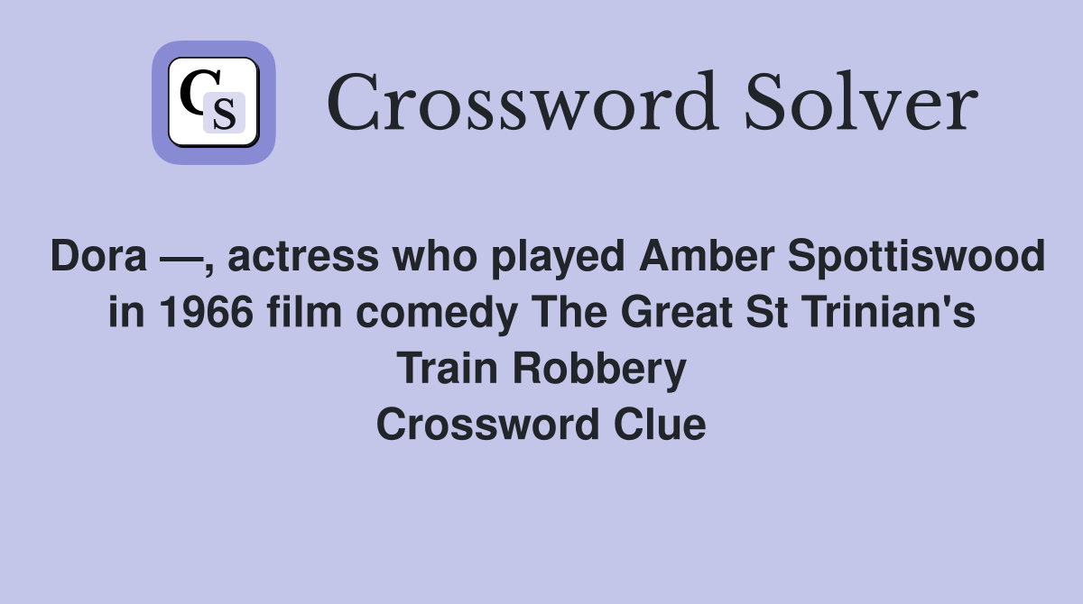 Dora —, actress who played Amber Spottiswood in 1966 film comedy The Great St Trinian's Train Robbery Crossword Clue